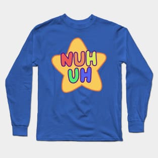 Nuh uh Long Sleeve T-Shirt